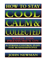 How to Stay Cool, Calm and Collected When the Pressure's On: A Stress-Control Plan for Business People