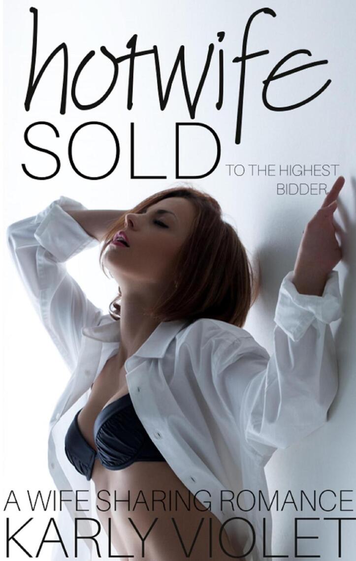 Hotwife Sold to the Highest Bidder - A Wife Sharing Romance by Karly Violet