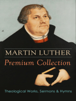 MARTIN LUTHER Premium Collection: Theological Works, Sermons & Hymns: The Ninety-five Theses, The Bondage of the Will, A Treatise on Christian Liberty, Commentary on Genesis, The Catechism, Sermons, Prayers, Hymns, Letters and many more
