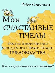 Мои Счастливые Пчелы. Простые и Эффективные Методы Моего Практического Пчеловодства. Как я Сделал Пчел Счастливыми?