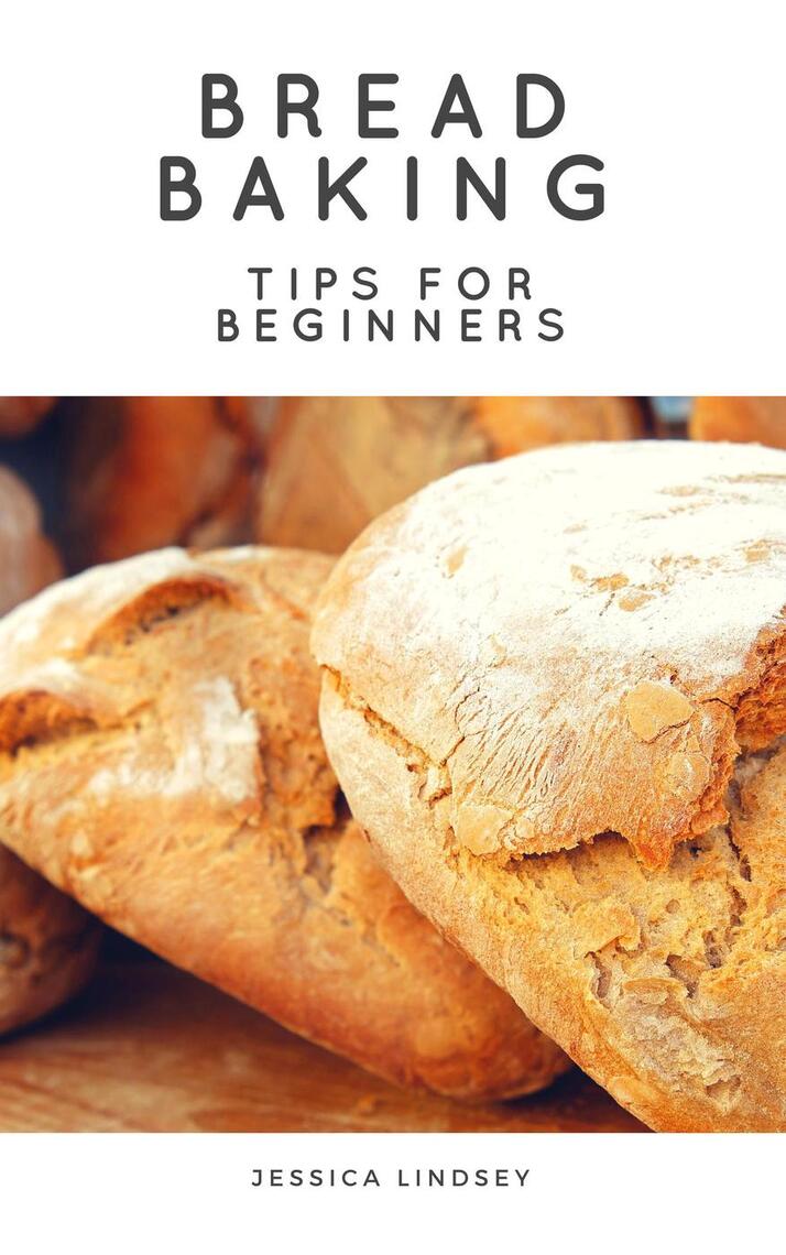 Bread Baking Tips for Beginners by Jessica Lindsey (Ebook) - Read free ...