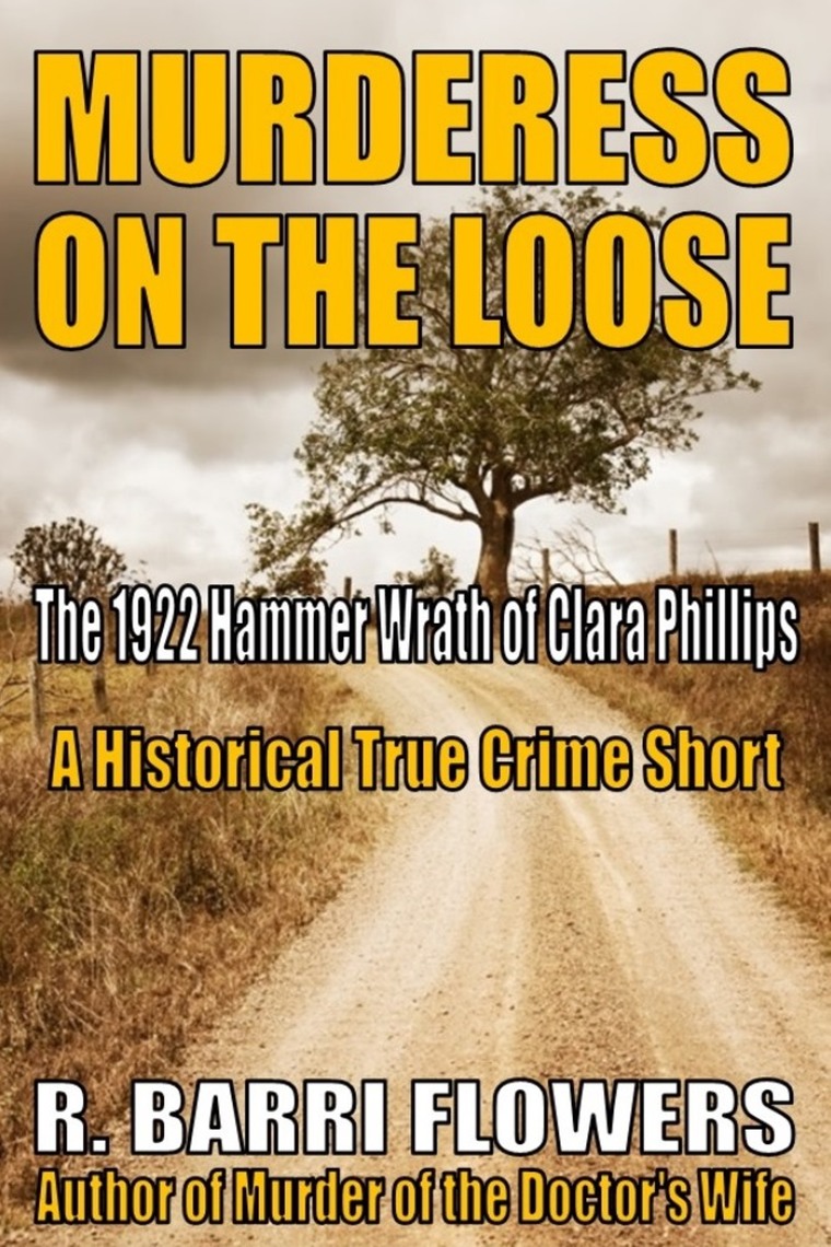 Murderess on the Loose The 1922 Hammer Wrath of Clara Phillips (A Historical True Crime Short) by R