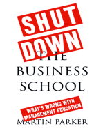 Shut Down the Business School: What's Wrong with Management Education