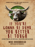 If You're Gonna Be Dumb, You Better Be Tough: Lessons from My Life with Bulls, Protesters, and Politicians
