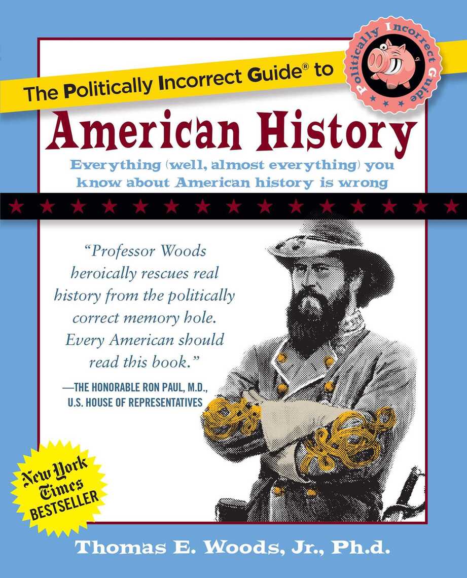 Politically Incorrect Guide to American History by Thomas E. Woods ...