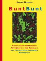 BuntBunt: Künstlerisch verfremdete Fotografien von Rainar Nitzsche und Gemälde von Elke Bouché  garniert mit fantastisch-lyrischer Kurzprosa. Eine bunte Textauswahl  mit abstrakten Bildern.