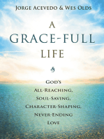 A Grace-Full Life: God's All-Reaching, Soul-Saving, Character-Shaping, Never-Ending Love