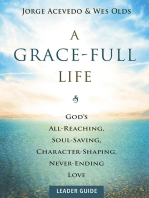 A Grace-Full Life Leader Guide: God's All-Reaching, Soul-Saving, Character-Shaping, Never-Ending Love