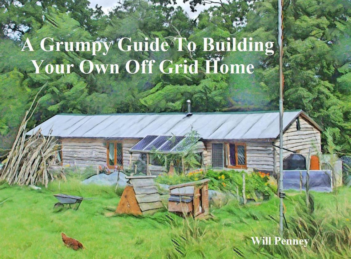 A Grumpy Guide to Building Your Own Off Grid Home by Will Penney (Ebook ...