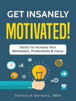 Get Insanely Motivated! Tactics To Increase Your Motivation, Productivity and Focus