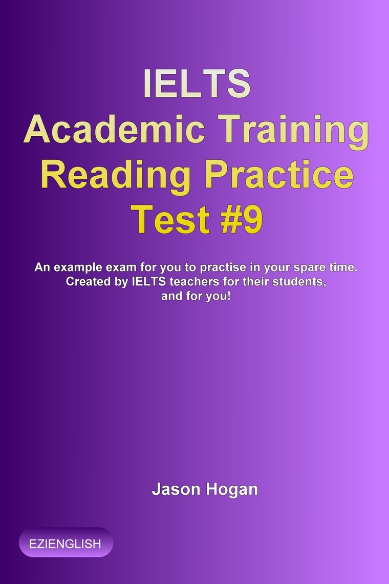 Ielts Academic Training Reading Practice Test 9 An Example Exam For You To Practise In Your Spare Time By Jason Hogan Ebook Scribd