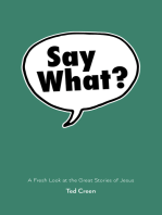 Say What?: A Fresh Look at the Great Stories of Jesus