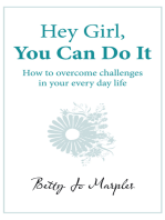 Hey Girl, You Can Do It: How to Overcome Challenges in Your Every Day Life