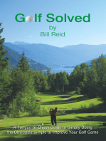 Golf Solved: A Tongue-In-Cheek Guide to Simply Doing the Obviously Simple to Improve Your Golf Game