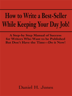 How to Write a Best-Seller While Keeping Your Day Job!: A Step-By Step Manual of Success for Writers Who Want to Be Published but Don’T Have the Time - Do It Now!