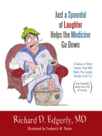 Just a Spoonful of Laughter Helps the Medicine Go Down: A Series of Short Stories That Will Make You Laugh, Maybe Even Cry, and Hopefully Make Me a Lot of Money.