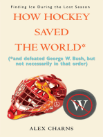 How Hockey Saved the World*: (*And Defeated George W. Bush, but Not Necessarily in That Order)