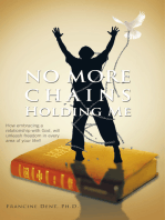 No More Chains Holding Me: How Embracing a Relationship with God, Will Unleash Freedom in Every Area of Your Life!!