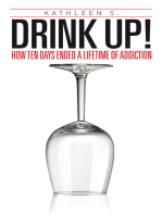 Drink Up!: How Ten Days Ended a Lifetime of Addiction