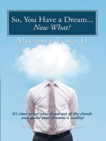 So, You Have a Dream...Now What?: It’S Time to Get Your Head out of the Clouds and Make Your Dreams a Reality!
