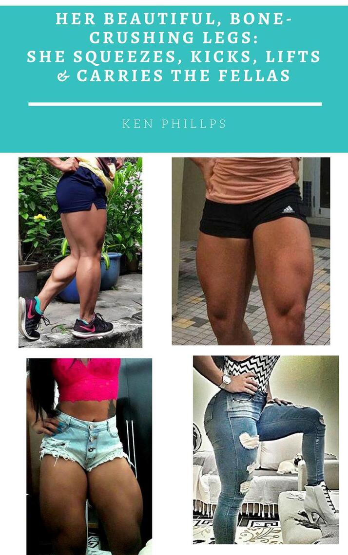 Her Beautiful, Bone-Crushing Legs: She Squeezes, Kicks, Lifts & Carries the  Fellas by Ken Phillips (Ebook) - Read free for 30 days