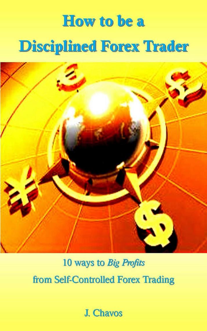 How to be a Disciplined Forex Trader by J. Chavos (Ebook) - Read free ...