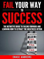 Fail Your Way to Success - The Definitive Guide to Failing Forward and Learning How to Extract The Greatness Within: Your Path to Success, #1