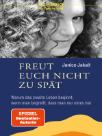 Freut euch nicht zu spät: Warum das zweite Leben beginnt wenn man begreift, dass man nur eines hat