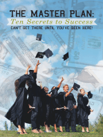 The Master Plan: Ten Secrets to Success: Success: You Can’T Get There Until You’Ve Been Here!