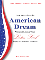 How to Achieve the "American Dream" - Without Losing Your Latin Soul!: Bridging the Gap Between Two Worlds