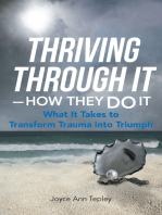 Thriving Through It—How They Do It: What It Takes to Transform Trauma into Triumph