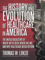 The History and Evolution of Healthcare in America: The Untold Backstory of Where We’Ve Been, Where We Are, and Why Healthcare Needs Reform
