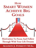 How Smart Women Achieve Big Goals: Motivation to Focus and Follow Through with Your Life Dreams