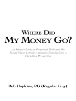 Where Did My Money Go?: An Honest Look at Perpetual Debt and the Fiscal Slavery of the American Family from a Christian Perspective