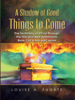 A Shadow of Good Things to Come: The Testimony of Christ Through  the Old and New Testaments Book 1 of a Two-Part Series
