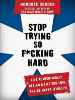Stop Trying So F*cking Hard: Live Authentically, Design a Life You Love, and Be Happy (Finally)