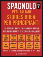 Spagnolo Per Italiani, Stories Brevi Per Principianti (Vol 2): 10 stories brevi in spagnolo facile per principianti (edizione parallelo)