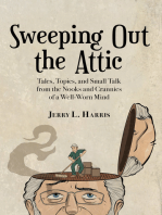 Sweeping Out the Attic: Tales, Topics, and Small Talk from the Nooks and Crannies of a Well-Worn Mind
