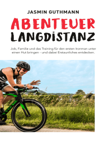 Abenteuer Langdistanz: Job, Familie und das Training für den ersten Ironman unter einen Hut bringen - und dabei Erstaunliches entdecken.