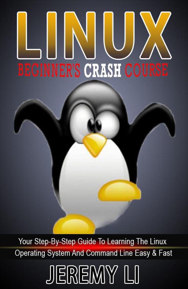 LINUX: Beginner's Crash Course. Your Step-By-Step Guide To Learning The ...
