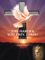 The Harder You Prey, I Pray!: In Jesus’ Name Prayer Book