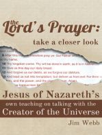 The Lord's Prayer: Take a Closer Look: Jesus of Nazareth's Own Teaching on Talking with the Creator of the Universe