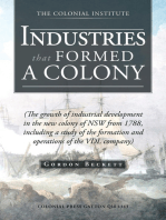 Industries That Formed a Colony: (The Growth of Industrial Development in the New Colony of Nsw from 1788, Including a Study of the Formation and Operations of the Vdl Company)