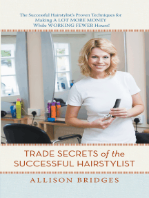 Trade Secrets of the Successful Hairstylist: The Successful Hairstylist’S Proven Techniques for Making a Lot More Money While Working Fewer Hours