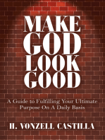 Make God Look Good: A Guide to Fulfilling Your Ultimate Purpose on a Daily Basis