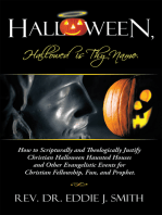 Halloween, Hallowed Is Thy Name: How to Scripturally and Theologically Justify Christian Halloween Haunted Houses   and Other Evangelistic Events for  Christian Fellowship, Fun, and Prophet.