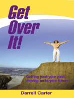 Get over It!: Getting Past Your Past, Moving on to Your Future