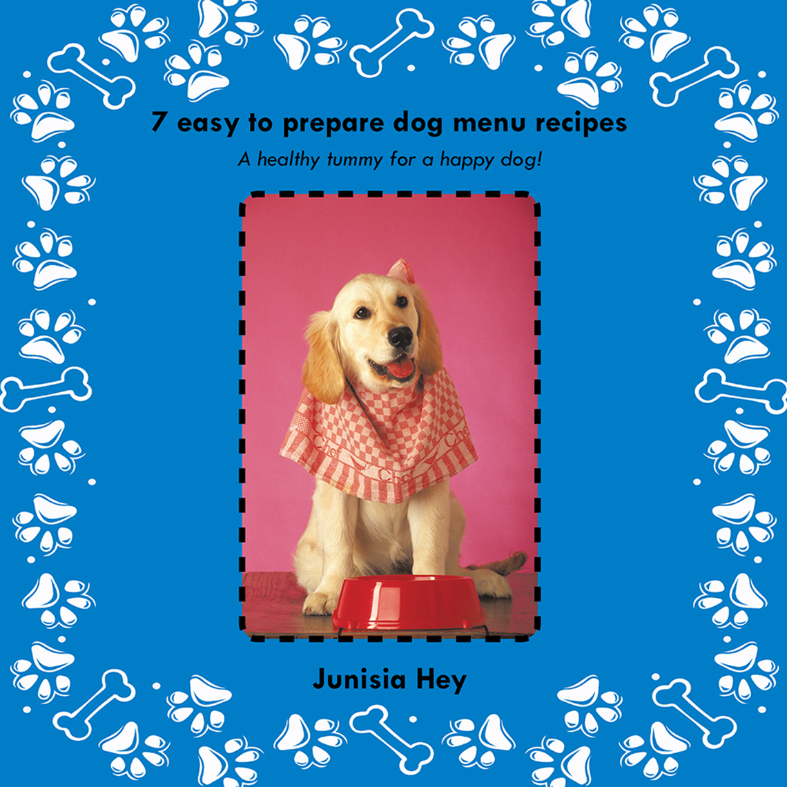 7 Easy to Prepare Dog Menu Recipes by Junisia Hey - Ebook | Everand