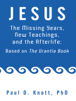 Jesus – the Missing Years, New Teachings & the Afterlife: Based on the Urantia Book