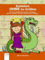 Erziehen ohne zu brüllen: Mit einem Kleinkind durch die Trotzphase - ohne zu schreien und ohne die Nerven zu verlieren 